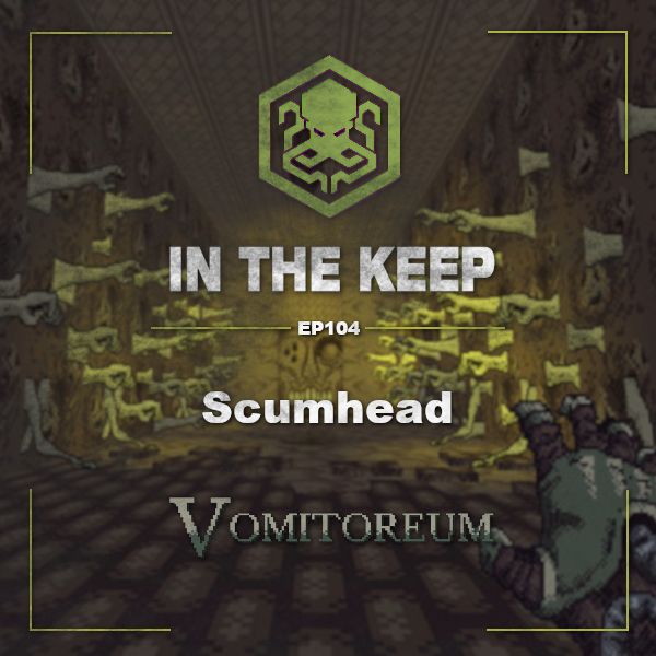In The Keep Podcast – #104 Scumhead (Vomitoreum)