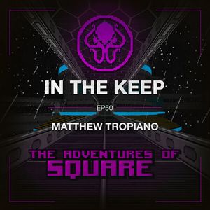 In The Keep Podcast - #50 Matt Tropiano (The Adventures of Square & Doombringer)