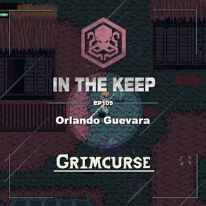 In The Keep Podcast – #109 Orlando Guevara (Grimcurse)
